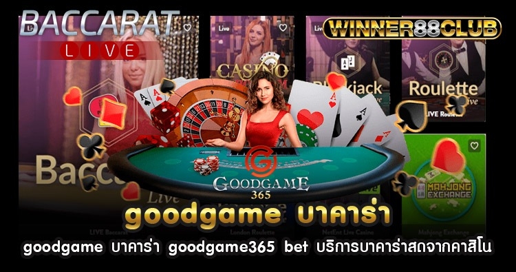 goodgame บาคาร่า goodgame365 bet บริการบาคาร่าสดจากคาสิโน 514