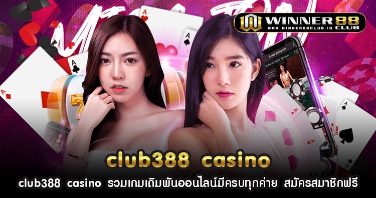 club388 casino รวมเกมเดิมพันออนไลน์มีครบทุกค่าย สมัครสมาชิกฟรี 137