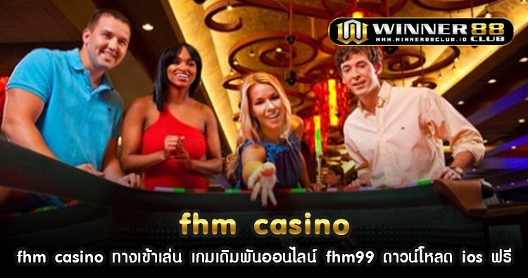 fhm casino ทางเข้าเล่น เกมเดิมพันออนไลน์ fhm99 ดาวน์โหลด ios ฟรี 131