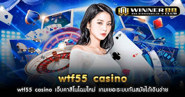 wtf55 casino เว็บคาสิโนโฉมใหม่ เกมเยอะระบบทันสมัยได้เงินง่าย 129