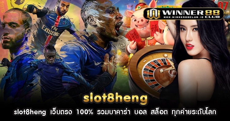 slot8heng เว็บตรง 100% รวมบาคาร่า บอล สล็อต ทุกค่ายระดับโลก 86