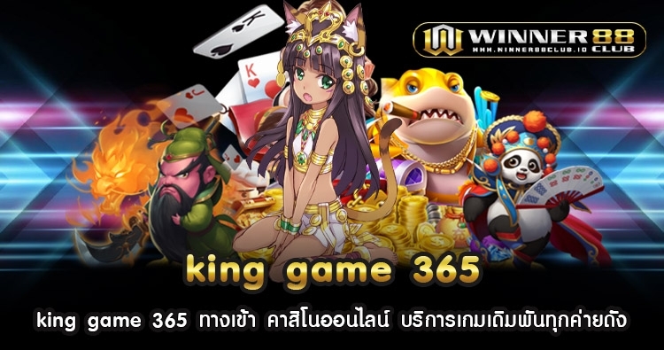king game 365 ทางเข้า คาสิโนออนไลน์ บริการเกมเดิมพันทุกค่ายดัง 65